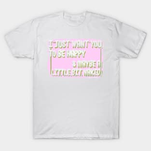 I Just Want You to be Happy... T-Shirt